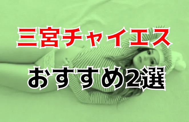 本番体験談！三宮のおすすめチャイエス2店を全18店舗から厳選！【2024年】 | Trip-Partner[トリップパートナー]