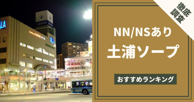 土浦NS・NNソープおすすめ9選。口コミ評判,人気店の感想まとめ【2023年版】 | モテサーフィン