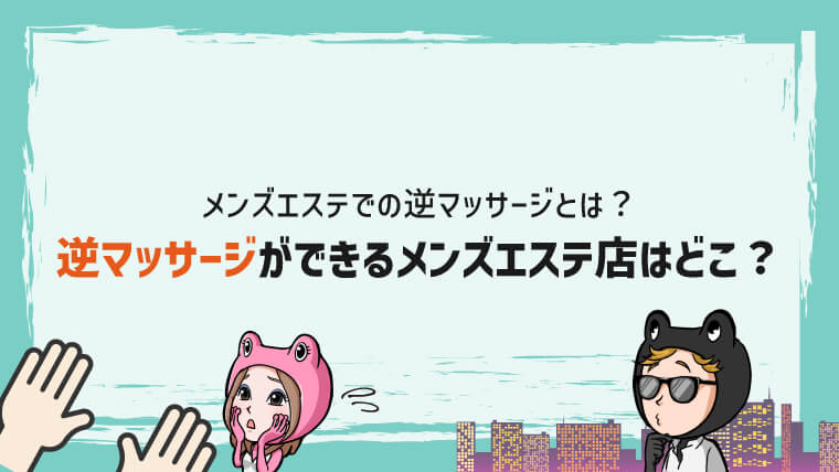 メンズエステでの逆マッサージとは？逆マッサージができるメンズエステ店はどこ？｜メンエスラブ公式ブログ