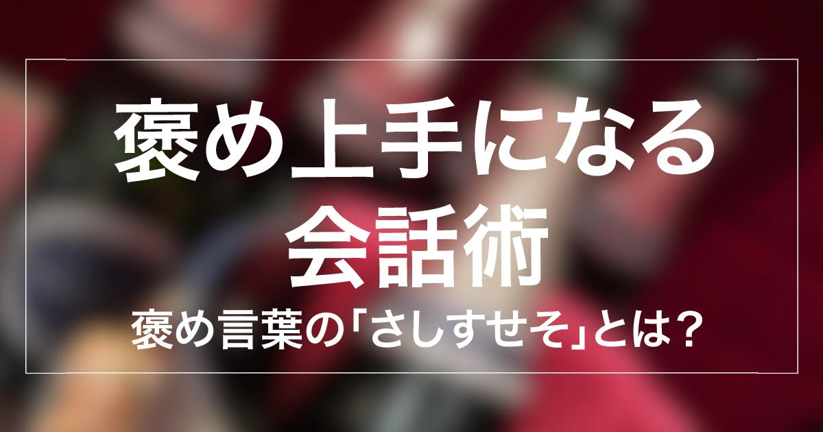 トップ営業マンがよく使う褒め言葉「さしすせそ」とは？例文や注意点など徹底解説 | CHINTAI JOURNAL