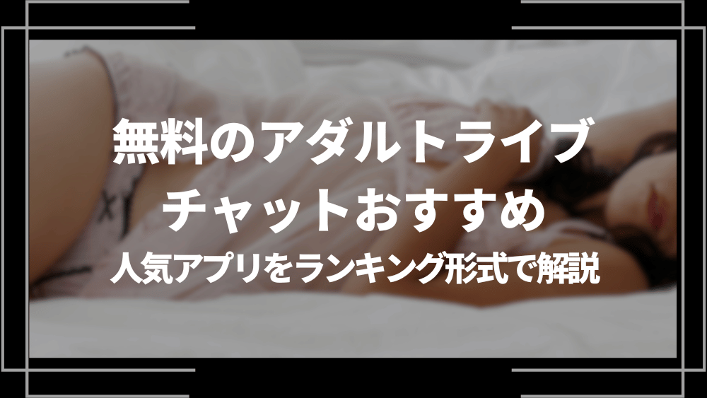 無料のアダルトライブチャットおすすめ人気ランキング18選！エロいアダルトチャットサイトを無料ポイントで比較 | ライブチャットハブ