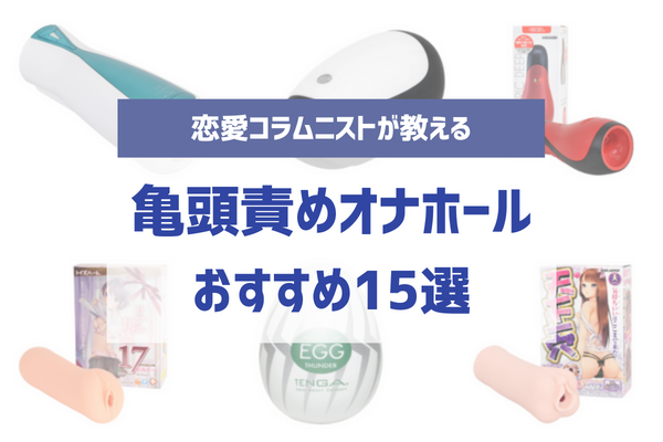 亀頭責めグッズのおすすめ20選！バイブ式からオナホール型の亀頭責めグッズを徹底紹介！ | COIPLA(こいぷら)