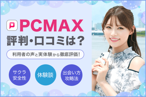 PCMAXが最もおすすめな理由とは？口コミや評判と登録方法や使い方も解説｜メンエスラブ公式ブログ